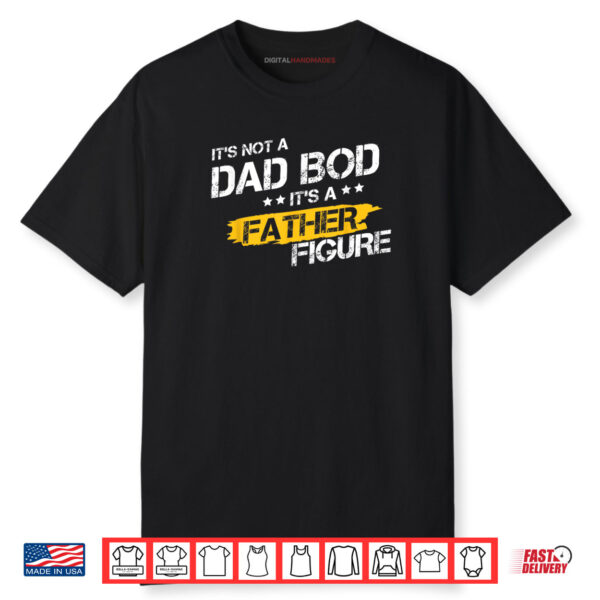 It’s Not A Dad Bod It’s A Father Figure Funny Father’s Day Shirt