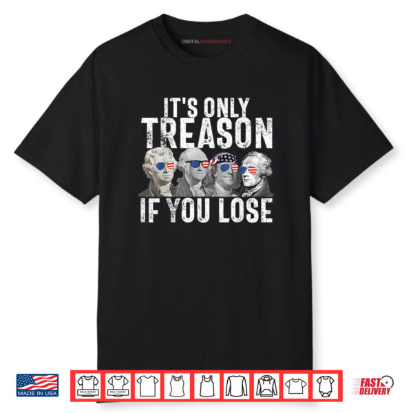 It’s Only Treason If You Lose Founding Fathers 4th of July Shirt