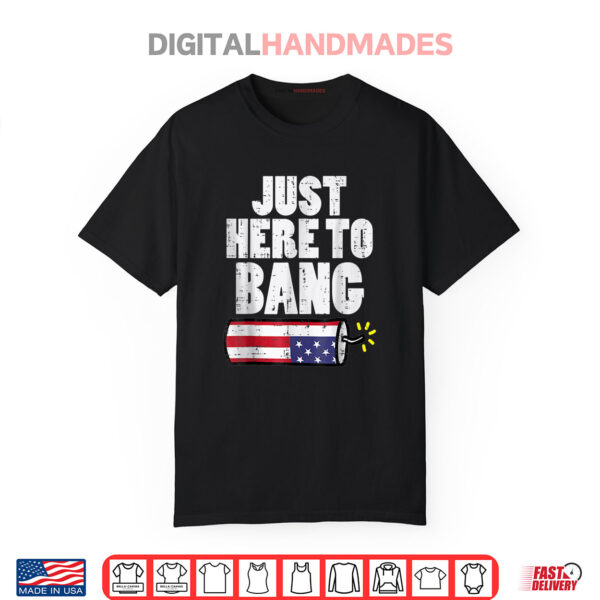 Just Here To Bang Fireworks Fun Fourth 4th Of July Shirt