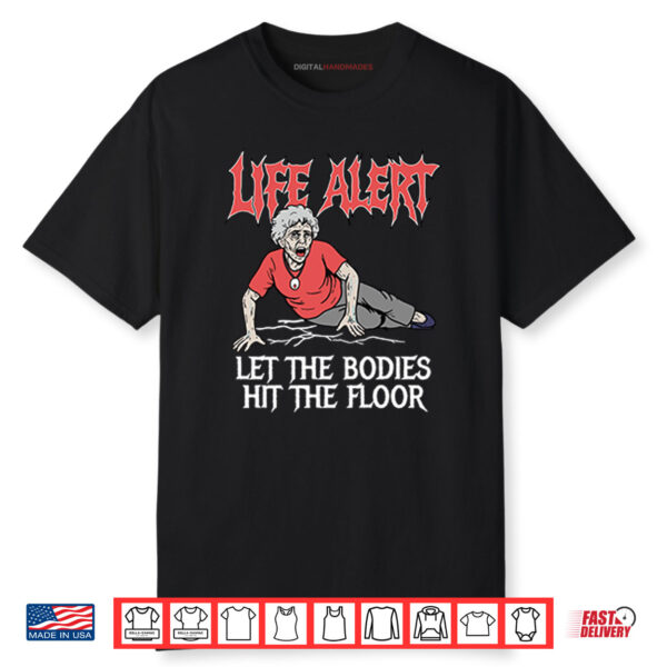 Life Alert Let The Bodies Hit The Floor Shirt