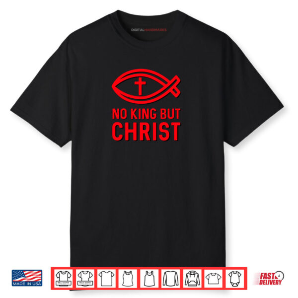 No King But Christ Christians Jesus ichthys God Christianity Shirt