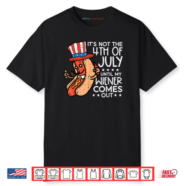 Not 4th July Until My Wiener Come Out Funny Shirt