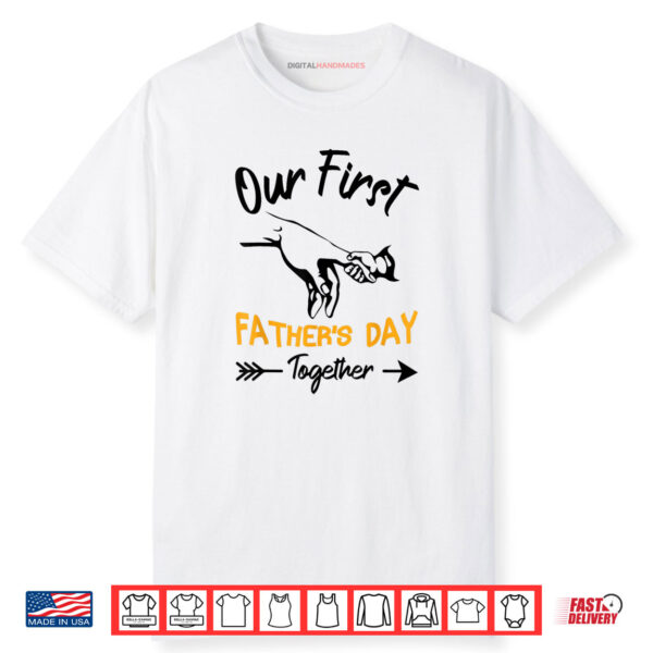 Our First Father’s Day Together 1st Father’s Day Shirt