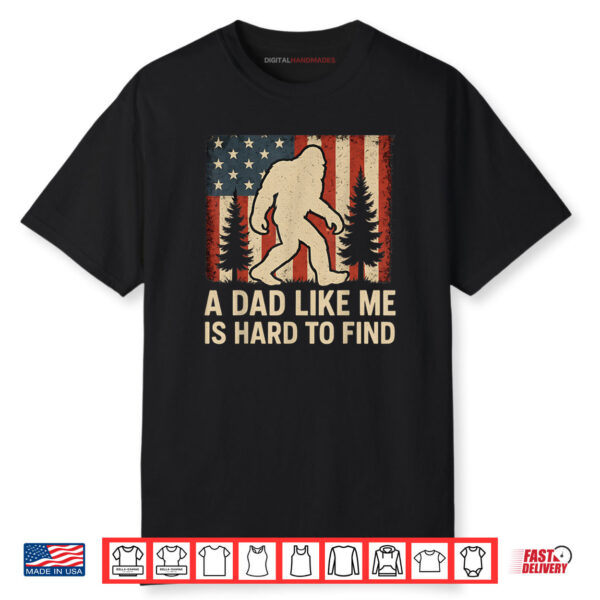 Patriotic Bigfoot A Dad Like Me Is Hard To Find Funny Dad Shirt