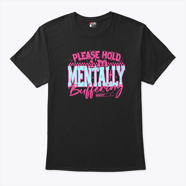 Please Hold Im Mentally Buffering T Shirt