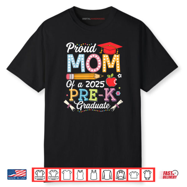 Proud Mom Of A 2025 Pre K Graduate Mom Graduation 2025 Shirt