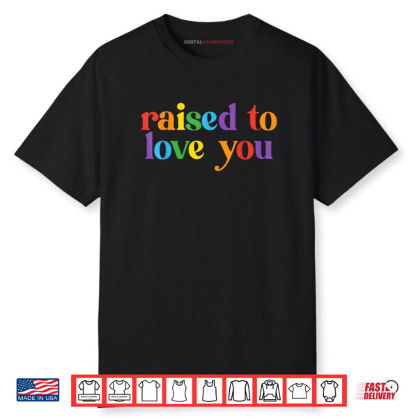 Raised To Love You LGBTQ Pride Month Equality Shirt