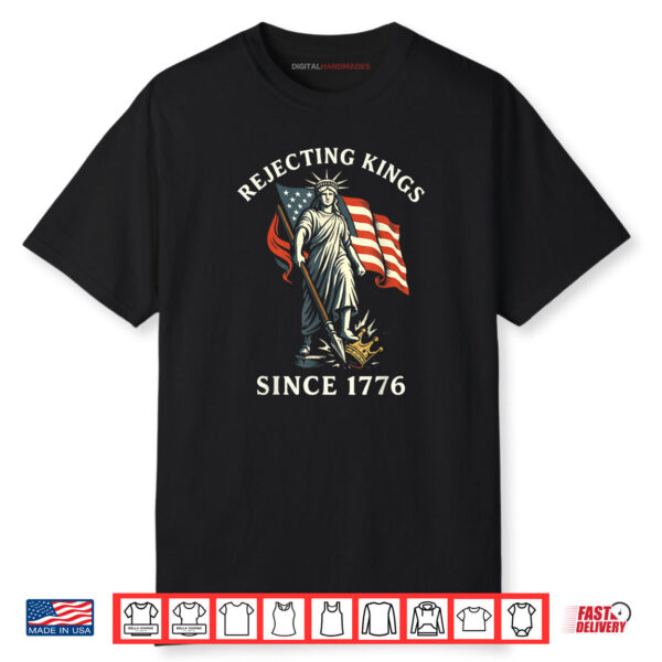Rejecting Kings Since 1776 Statue of Liberty 4th Of July Shirt