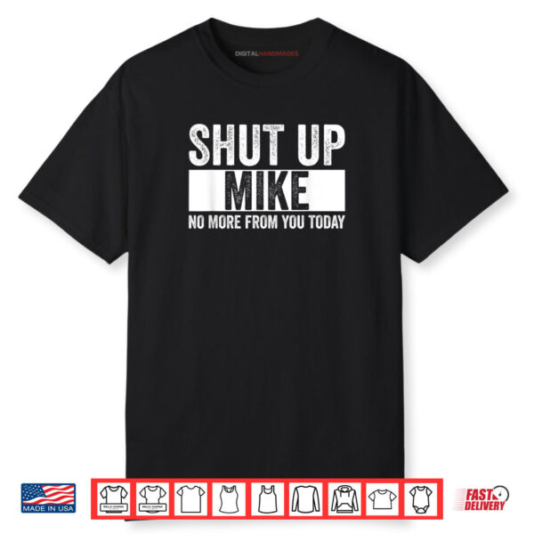 Shut Up Mike No More From You Today Funny Mike Name Shirt