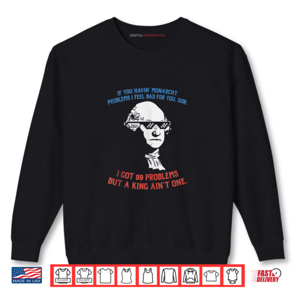Sweatshirt 99 Problems No King Washington Independence Day 4th Of July Shirt