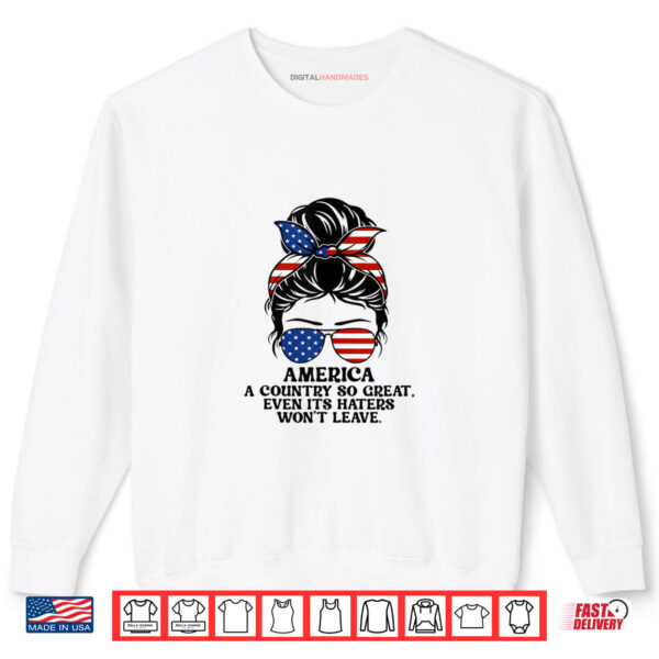 America A Country So Great Even Its Haters Won't Leave Shirt 1 Sweatshirt America A Country So Great Even Its Haters Wont Leave Shirt digitalhandmades