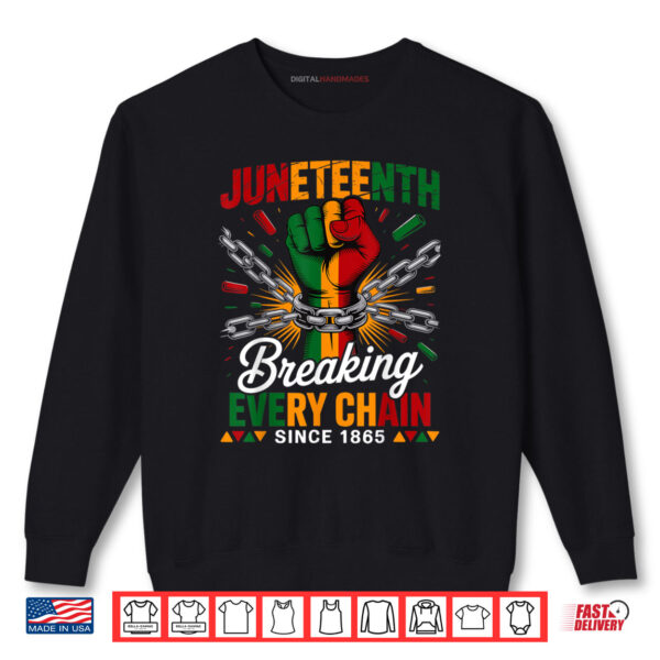 Breaking Every Chain Since 1865 Juneteenth Freedom Shirt 1 Sweatshirt Breaking Every Chain Since 1865 Juneteenth Freedom Shirt