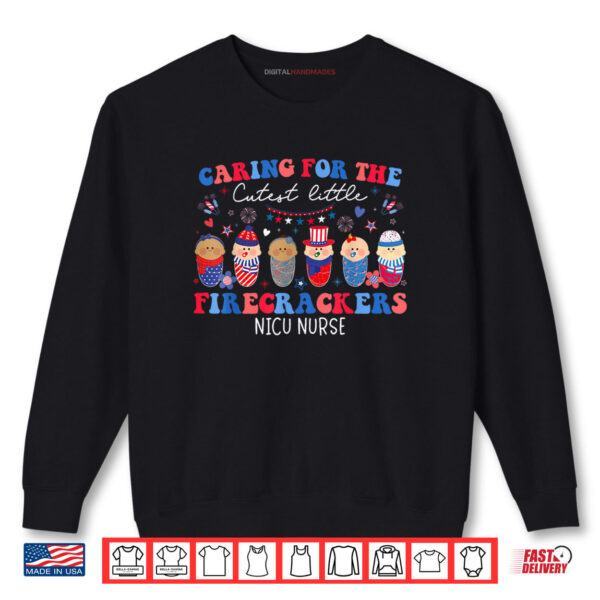 Caring For The Cutest Firecrackers NICU Nurse 4th Of July Shirt 1 Sweatshirt Caring For The Cutest Firecrackers NICU Nurse 4th Of July Shirt