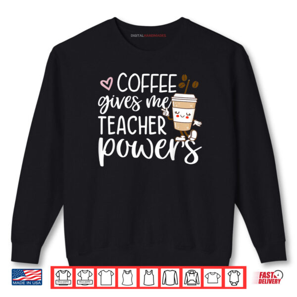 Sweatshirt Coffee Gives Me Teacher Powers Back To School Funny Cute Shirt