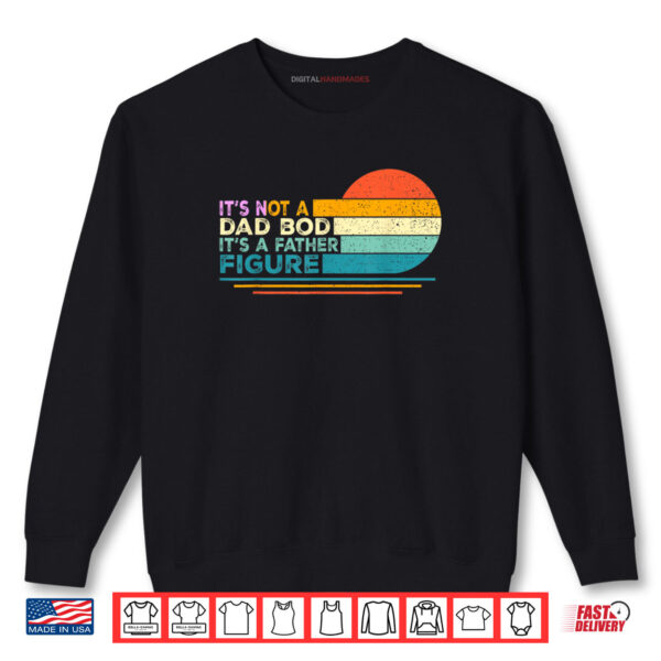 Sweatshirt Cool Dad Gift Its Not A Dad Bod Its A Father Figure Shirt