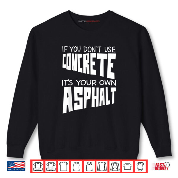 Sweatshirt Cute If You Dont Use Concrete Its Your Own Asphalt Gift Shirt