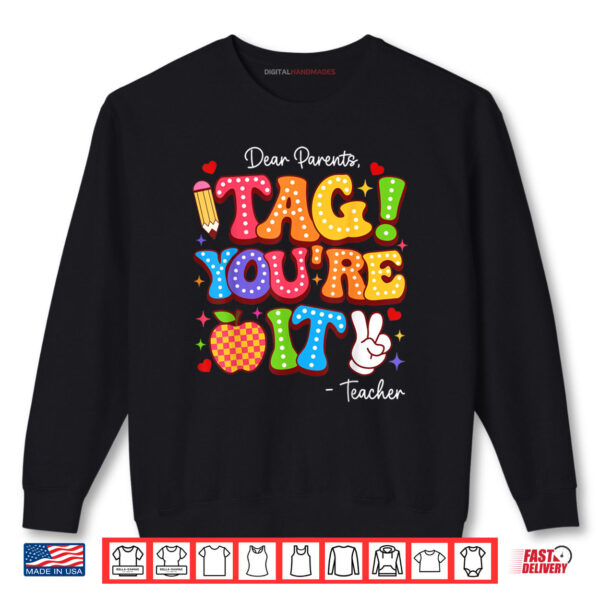Dear Parents Tag You're It From Teacher Last Day Of School Shirt 1 Sweatshirt Dear Parents Tag Youre It From Teacher Last Day Of School Shirt