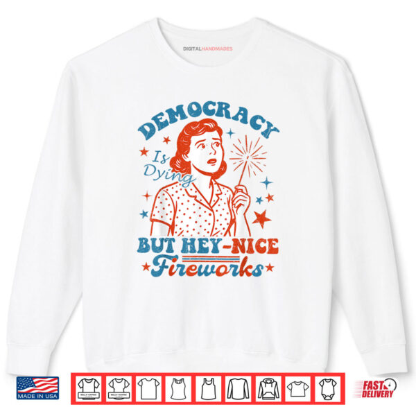 Sweatshirt Democracy Is Dying But Hey Nice Fireworks 4th Of July Women Shirt digitalhandmades