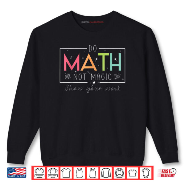 Sweatshirt Do Math Not Magic Math Teacher Back to School Shirt