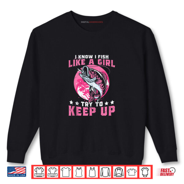 Sweatshirt Fathers Day Fishing I Fish Like a Girl Rod Shirt