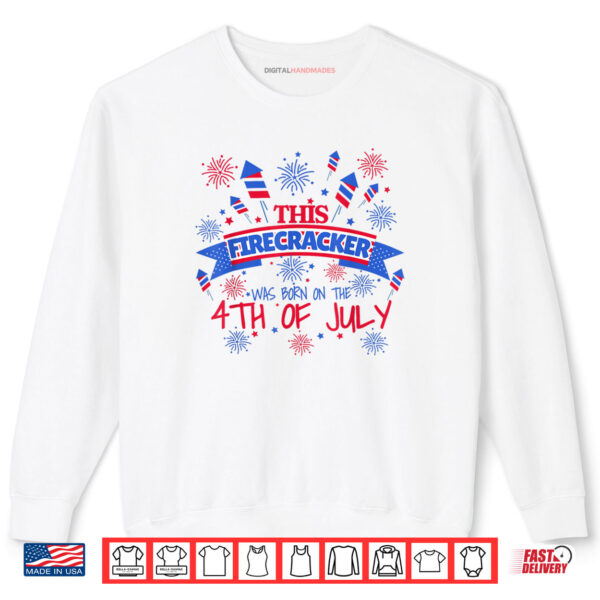 Sweatshirt Fourth Of July This Firecracker Was Born On The 4th Of July Shirt