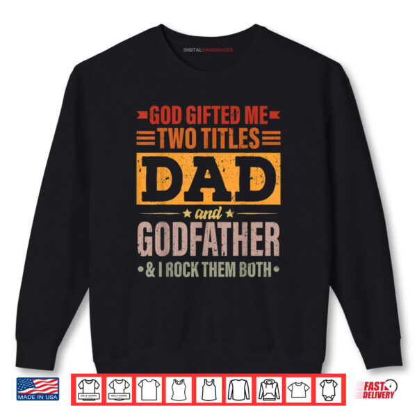 Sweatshirt God Gifted Me Two Titles Dad And Godfather Fathers Day Shirt