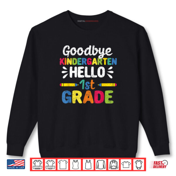 Goodbye Kindergarten Hello First Grade 1st Graduation Shirt 1 Sweatshirt Goodbye Kindergarten Hello First Grade 1st Graduation Shirt