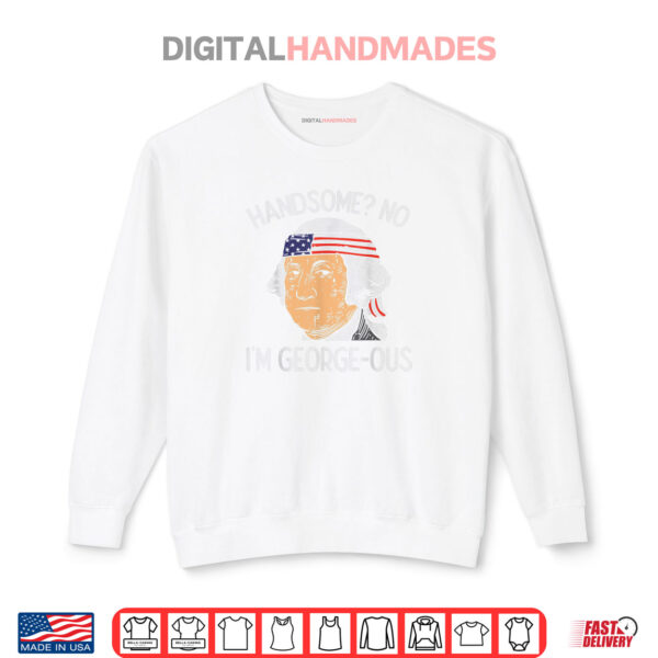 Sweatshirt Handsome No Georgeous Washington Funny 4th Of July Fourth Shirt