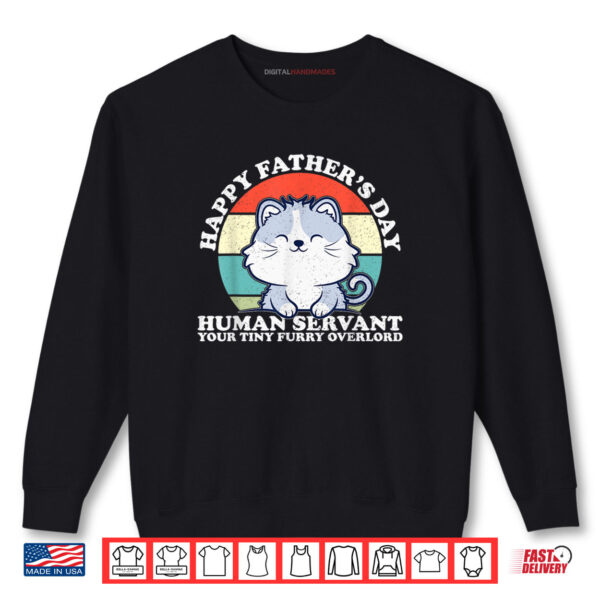 Happy Father's Day Human Servant Your Tiny Furry Overlord Shirt 1 Sweatshirt Happy Fathers Day Human Servant Your Tiny Furry Overlord Shirt