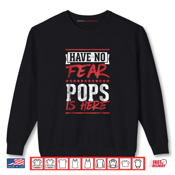 Have No Fear Pops Is Here Tshirt Father's Day Shirt 1 Sweatshirt Have No Fear Pops Is Here Tshirt Fathers Day Shirt