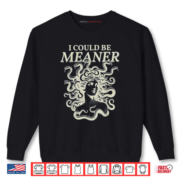 I Could Be Meaner Medusa Shirt 1 Sweatshirt I Could Be Meaner Medusa Shirt