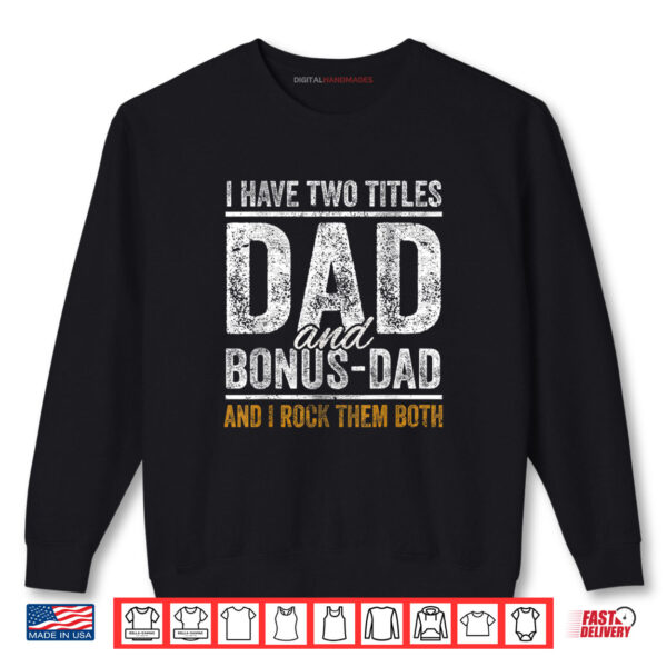 Sweatshirt I Have Two Titles Dad And Bonus Dad Funny Fathers Day Shirt