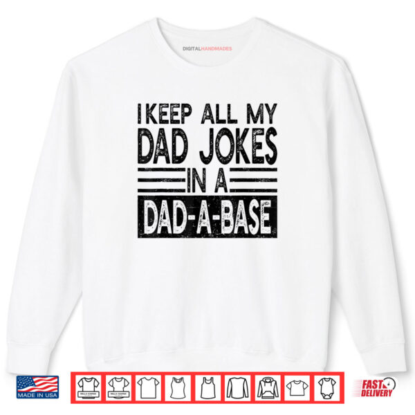 Sweatshirt I Keep All My Dad Jokes In A Dad A Base Quote Shirt