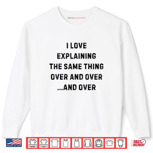 I Love Explaining The Same Thing Over and White Lie Party Shirt 1 Sweatshirt I Love Explaining The Same Thing Over and White Lie Party Shirt