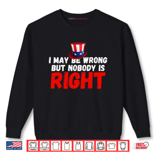 I May Be Wrong But Nobody Is Right Shirt 1 Sweatshirt I May Be Wrong But Nobody Is Right Shirt digitalhandmades