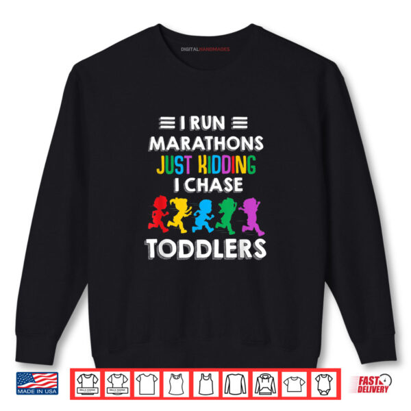 Sweatshirt I Run Marathon Just Kidding I Chase Toddlers Teacher Life Shirt