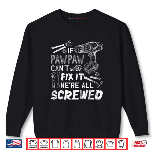 Sweatshirt If Pawpaw Cant Fix It Were All Screwed Fathers Day Shirt