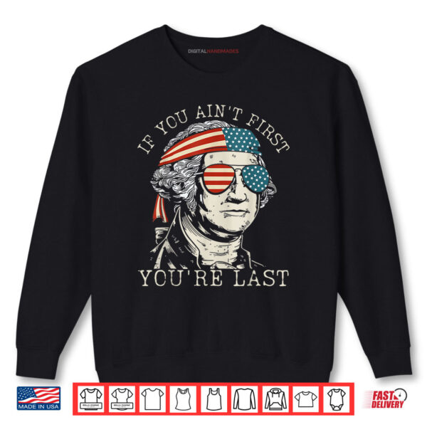 Sweatshirt If You Aint First Youre Last George Washington 4th Of July Shirt digitalhandmades