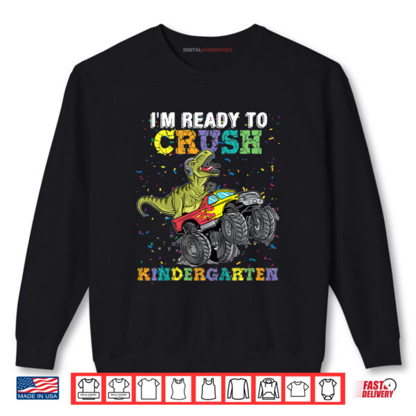 I'm Ready To Crush Kindergarten Monster Truck Dinosaur Shirt 1 Sweatshirt Im Ready To Crush Kindergarten Monster Truck Dinosaur Shirt