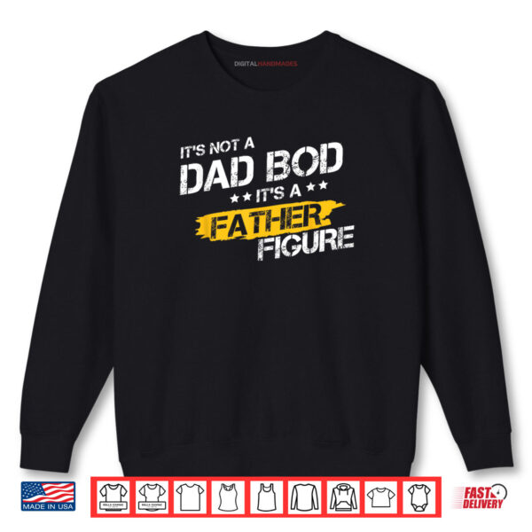 Sweatshirt Its Not A Dad Bod Its A Father Figure Funny Fathers Day Shirt