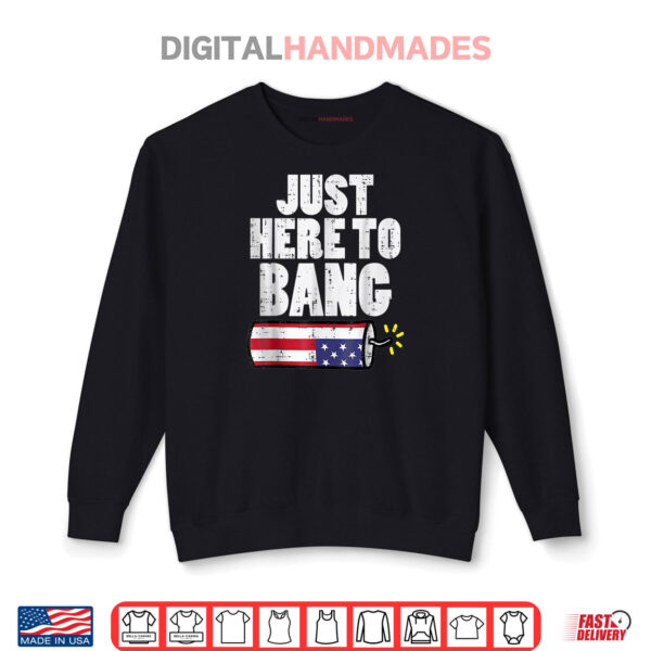 Sweatshirt Just Here To Bang Fireworks Fun Fourth 4th Of July Shirt