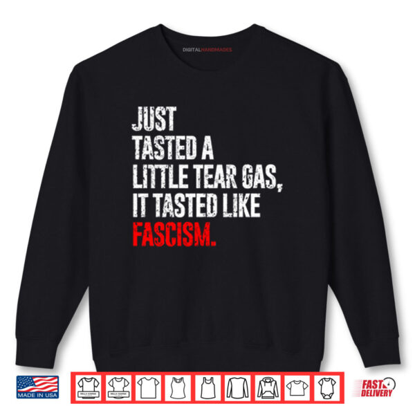 Shirt Just Tasted A Little Tear Gas It Tasted Like Fascism Shirt_result 1 Sweatshirt Just Tasted A Little Tear Gas It Tasted Like Fascism Shirt result