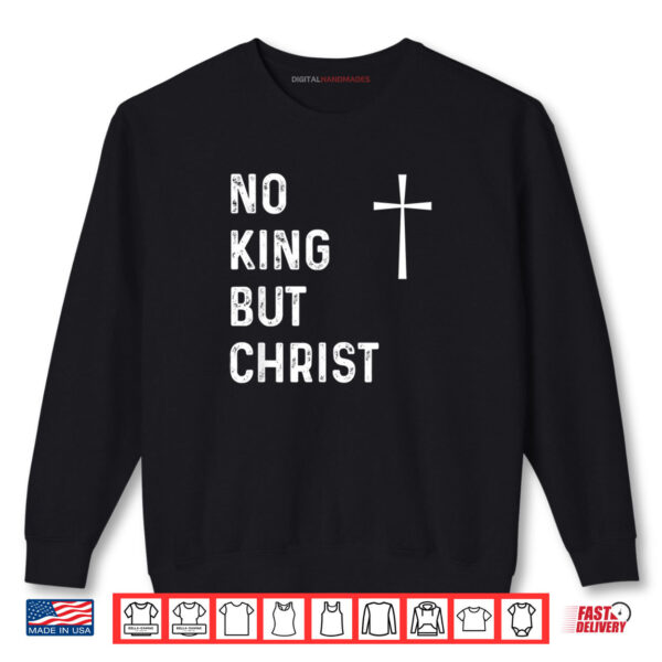Sweatshirt No King But Christ Christian Jesus Christianity Shirt