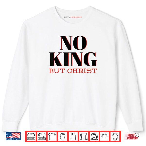 Sweatshirt No King But Christ Christian Libertarian Shirt