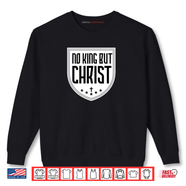 Sweatshirt No King But Christ Christians Jesus Messiah Christianity Shirt