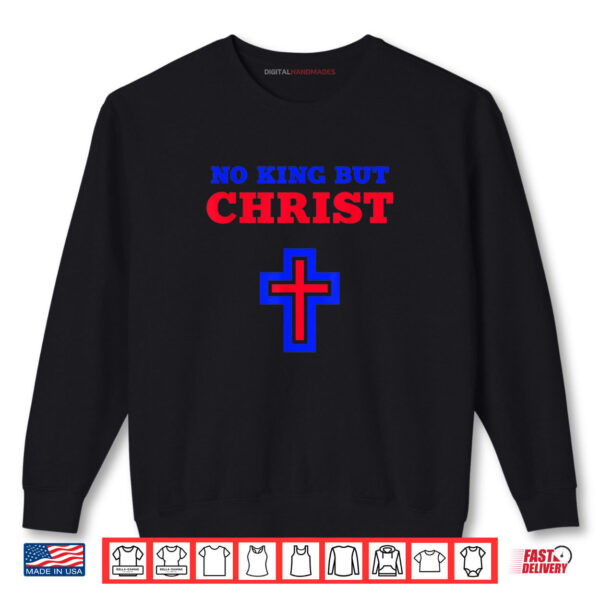 Sweatshirt No King But Christ Jesus Cross Christians God Christianity Shirt
