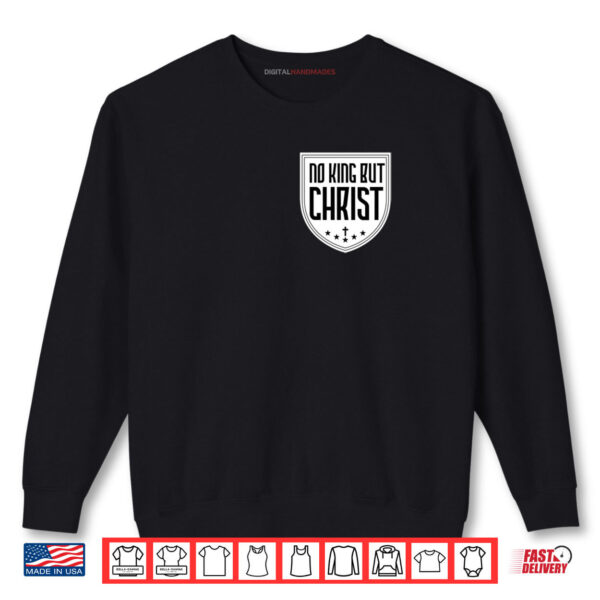 Sweatshirt No King But Christ Jesus Messiah Christianity Christians Shirt