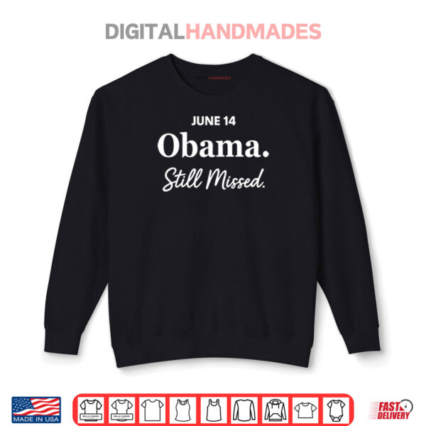 Sweatshirt Obama Day June 14 Obama Still Missed Shirt