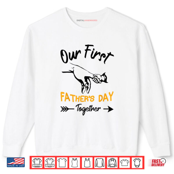 Sweatshirt Our First Fathers Day Together 1st Fathers Day Shirt