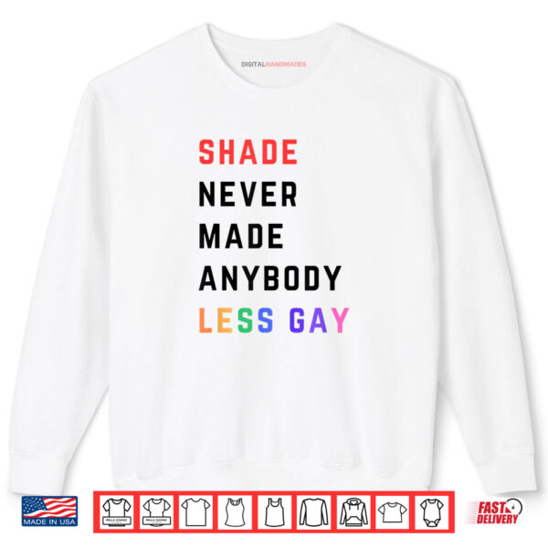 Shade Never Made Anybody Less Gay Funny Lgbtq Pride Month Shirt 1 Sweatshirt Shade Never Made Anybody Less Gay Funny Lgbtq Pride Month Shirt